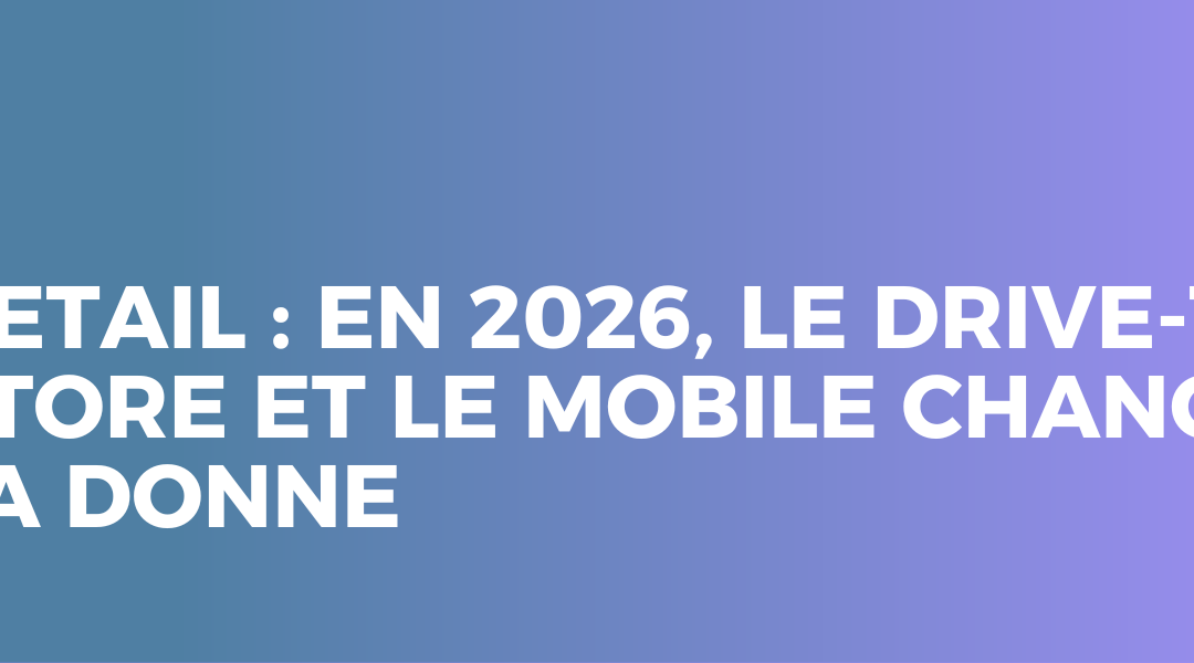 Tendances Retail 2026 : L&rsquo;ère du Drive-to-Store et du Messaging Mobile