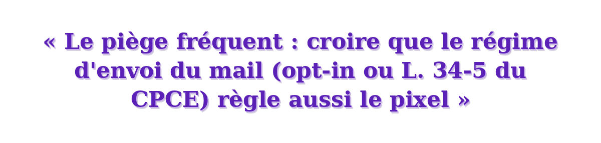Le piège fréquent : croire que le régime d'envoi du mail règle aussi le pixel